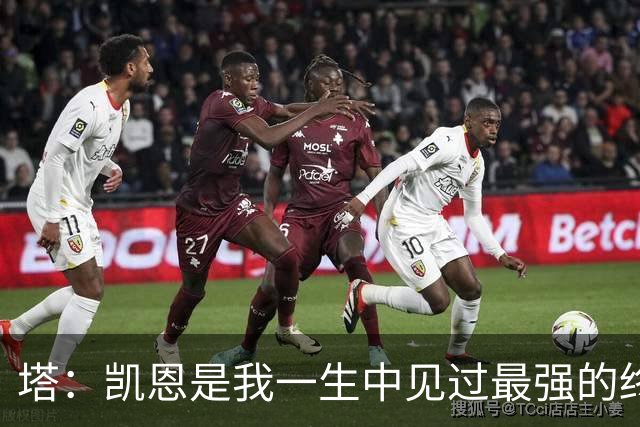 塔：凯恩是我一生中见过最强的终结者；哈弗茨至今仍被低估